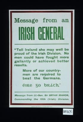 Message from an Irish general: "Tell Ireland she may well be proud of the Irish Division. No men could have fought more gallantly or achieved better results. More of our countrymen are required to beat the Germans. ... " Message from Lt.-Gen. Sir Bryan Mahon, commanding the 10th (Irish) Division