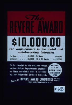 The Revere Award ... for wage-earners in the metal and metal-working industries. ... To be awarded to the workmen whose original devices, improvements, processes or ideas contribute most to speeding up our Industrial Defense Program