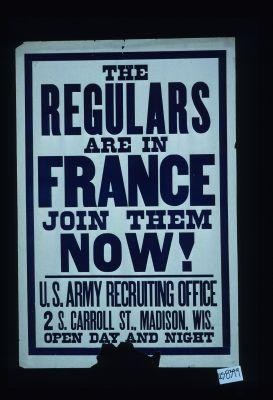 The regulars are in France. Join them now! U.S. Army Recruiting Office. ... Madison, Wis