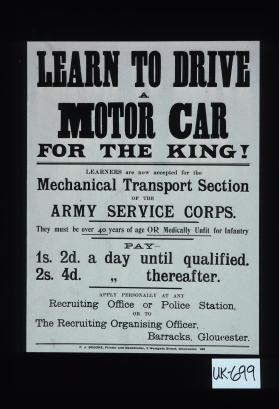 Learn to drive a motor car for the King. Learners are now accepted for the Mechanical Transport Section of the Army Service Corps. They must be over 40 years of age or medically unfit for Infantry ... apply personally at any recruiting office or police station