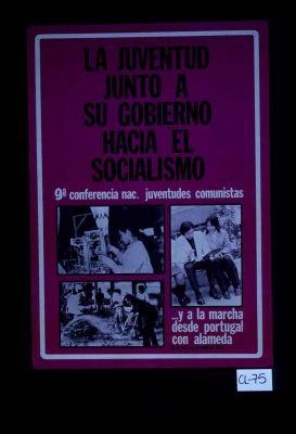 La juventud junto a su gobierno hacia el socialismo. 9a conferencia nac. juventudes comunistas ... y a la marcha desde portugal con alameda