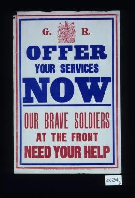 G.R. Offer your services now. Our brave soldiers at the front need your help