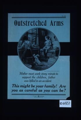 Outstretched arms. Mother must work every minute to support the children, father was killed in an accident. This might be your family! Are you as careful as you can be?