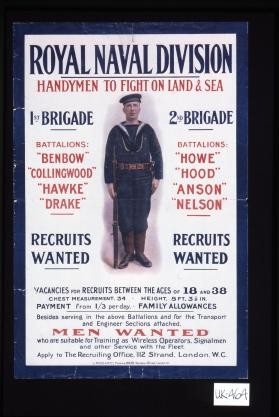 Royal Naval Division, handymen to fight on land & sea. 1st Brigade, battalions: Benbow, Collingwood, Hawke, Drake, recruits wanted. 2nd Brigade, battalions: Howe, Hood, Anson, Nelson. Recruits wanted. ... Besides serving in the above battalions and for the transport and engineer sections attached, men wanted who are suitable for training as wireless operators, signalmen and other service with the fleet
