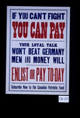 If you can't fight, you can pay ... enlist or pay today. Subscribe now to the Canadian Patriotic Fund