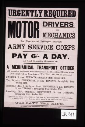 Urgently required. Motor drivers and mechanics for Mechanical Transport Section, Army Service Corps ... Applicants can obtain a free railway pass from any recruiting office or police station to convey them to and from the above places at the times and dates named. God save the King