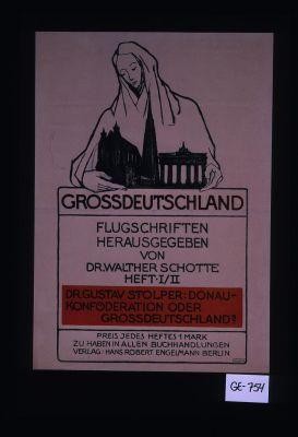 Grossdeutschland. Flugschriften herausgegeben von Dr. Walther Schotte ... Dr. Gustav Stolper: Donau-Konfoderation oder Grossdeutschland?