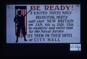 Be ready. A United States Navy recruiting party will visit New Britain on Jan. 6th to Jan. 12th to examine and enlist men for the Naval Service. See them on these dates at City Hall