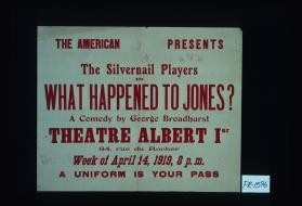 The American Y.M.C.A. presents The Silvernail Players in What Happened to Jones? A comedy by George Broadhurst... Week of April 14, 1919, 8 p.m. A uniform is your pass