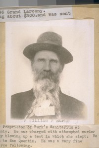 Dr. William P. Burke - Proprietor of Burk's Sanitarium at Santa Rosa, Sonoma County. He was charged with attempted murder of one of his nurses by blowing up a tent in which she slept. He was convicted and sent to San Quentin. He was a very fine physician and had a large following