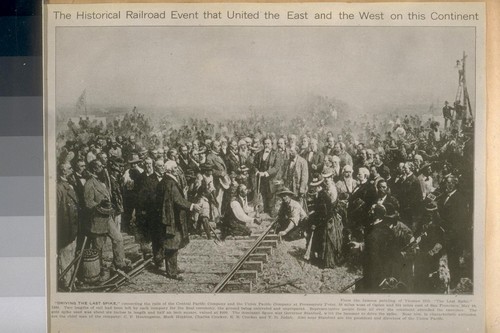 The Historical Railroad Event that United the East and West on this Continent. "Driving the last Spike" connecting the rails of the Central Pacific Company and the Union Pacific Company at Promontory Point, 80 miles west of Ogden and 804 miles east of San Francisco, May 10, 1869