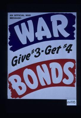 An official war message - war bonds. Give $3 - get $4