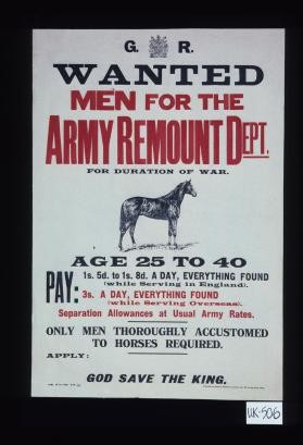 Wanted men for the Army Remount Dept. for duration of the war. Age 25 to 40 ... Only men thoroughly accustomed to horses required. God save the King