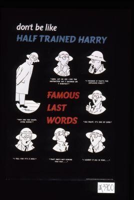 Don't be like half-trained Harry. ... Famous last words. "I tell you it's a dud!"