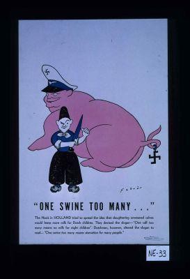 "One swine too many ..." The Nazis in Holland tried to spread the idea that slaughtering unweaned calves would leave more milk for Dutch children