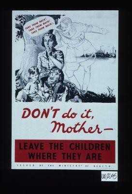 Take them back. Take them back. Take them back. Don't do it, mother. Leave the children where they are