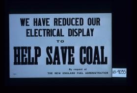 We have reduced our electrical display to help save coal. By request of the New England Fuel Administration
