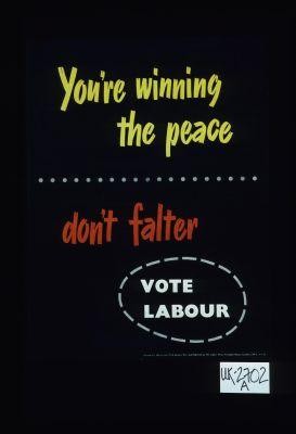 You're winning the peace, don't falter, vote Labour