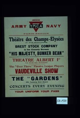 American Y.M.C.A. Army and Navy. Paris Region. Theatre de Champs Elysees ... Brest Stock Company in the comedy scream "His Majesty, Bunker Bean" ... Vaudeville Show ... The "Gardens" ... Your uniform you pass