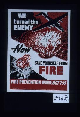 We burned the enemy. Now save yourself from fire. Fire Prevention Week