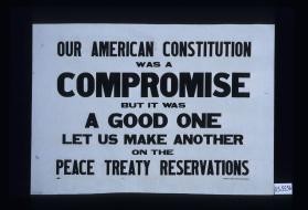 Our American constitution was a compromise but it was a good one. Let us make another on the peace treaty reservations