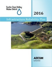 Santa Clara Valley Water District Infrastructure Reliability Plan 2016, Part 1 of 2
