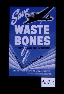 Save waste bones - they make glue for aircraft and are used for explosives. ... Get in touch with your local committee