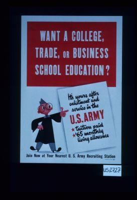 Want a college, trade, or business school education? It's yours after enlistment and service in the U.S. Army. Tuition paid, $65 monthly living allowance. Join now at your nearest U.S. Army recruiting station