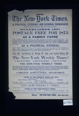 The New York Times. A political, literary, and general newspaper devoted to reform in municipal, state, and general government. Established 1851. Postage free of 1875. As a family paper, the Times has always borne a very high reputation throughout the United States. It is free from all objectionable advertisements and reports, and may be safely admitted to every domestic circle. The disgraceful announcements of quacks and medical pretenders, which pollute so many newspapers of the day