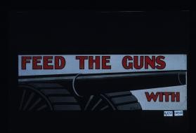 Feed the guns with war bonds