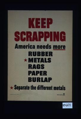 Keep scrapping. America needs more rubber, metals, rags, paper, burlap. Separate the different metals