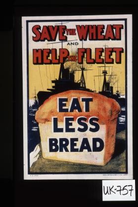 Save the wheat and help the fleet. Eat less bread