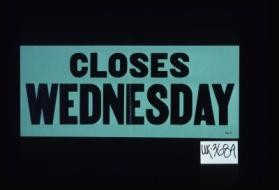 Closes Wednesday