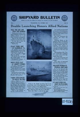 Double launching honors Allied Nations ... Nail the lies and stop the rumors ... Float third ship at Harriman, Pa. ... Drive piles fast at Liberty Works ... Yards challenged to equal record ... Delivery honor to federal shipyard ... It's not over yet; keep on plugging