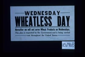 Wednesday wheatless day; hereafter we will not serve wheat products on Wednesdays. This plan is requested by the government and is being carried out throughout the United States