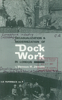 Decasualization and Modernization of Dock Work in London, by Vernon H. Jensen. ILR Paperback No. 9, April 1971, New York State School of Industrial and Labor Relations, Cornell University