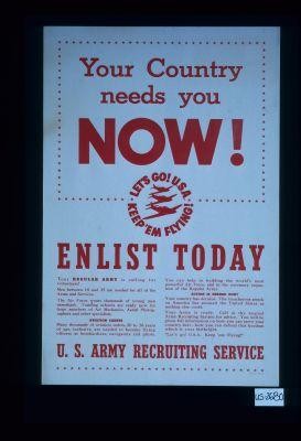 Your country needs you now! Let's go! U.S.A. Keep 'em flying! Enlist today. Your regular Army is calling for volunteers ... U.S. Army Recruiting Service