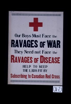 Our boys must face the ravages of war. They need not face the ravages of disease. Help the keep the lads fit by subscribing to Canadian Red Cross