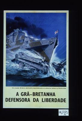 A Gra-Bretanha defensora da liberdade. Um cruzador Britanico abalroando propositadamente um submarine italiano no Mediterraneo
