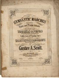 Gymnastic marches : for the use of public and private schools...collection of popular airs / arranged for calisthenics & marching in & out of the room by Gustav A. Scott