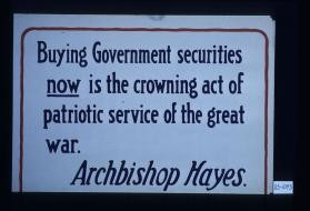 "Buying government securities now is the crowning act of patriotic service of the Great War." Archbishop Hayes