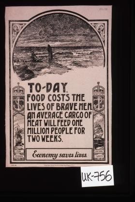 To-day, food costs the lives of brave men. An average cargo of meat will feed one million people for two weeks. Economy saves lives