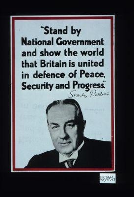 "Stand by National government and show the world that Britain is united in defence of peace, security and progress." Stanley Baldwin