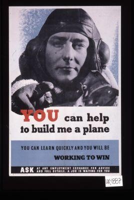 You can help to build me a plane. You can learn quickly and you will be working to win. Ask at any Employment Exchange for advice and full details. A job is waiting for you