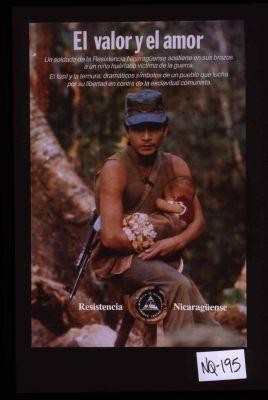 El valor y el amor. Un soldado de la Resistencia Nicaraguense sostiene en sus brazos a un nino huerfano victima de la guerra. El fusil y la ternura: dramaticos simbolos de un pueblo que lucha por su libertad en contra de la esclavitud comunista. Resistencia Nicaraguense