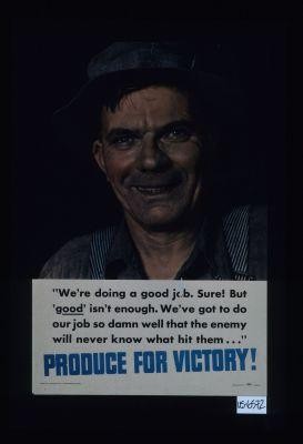 "We're doing a good job. Sure! But 'good' isn't enough. ... Produce for victory!