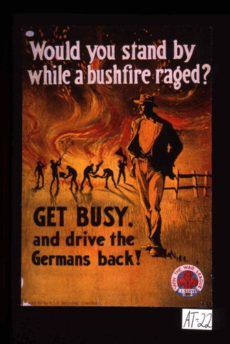 Would you stand by while a bush fire raged? Get busy, and drive the Germans back!
