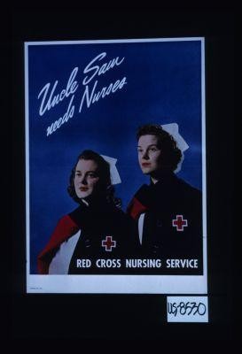 Uncle Sam needs nurses. Red Cross Nursing Service