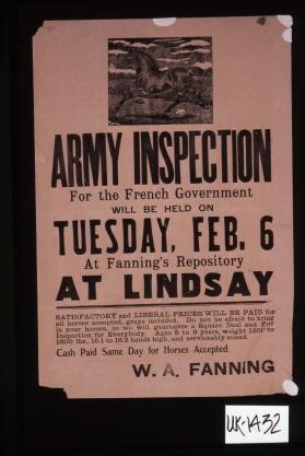 Army inspection for the French government will be held on Tuesday, Feb. 6 at Fanning's Repository at Lindsay. Satisfactory and liberal prices will be paid for all horses accepted, grays included ... Cash paid same day for horses accepted. W.A. Fanning
