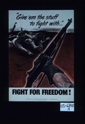 "Give 'em the stuff to fight with." Sacrifice for freedom